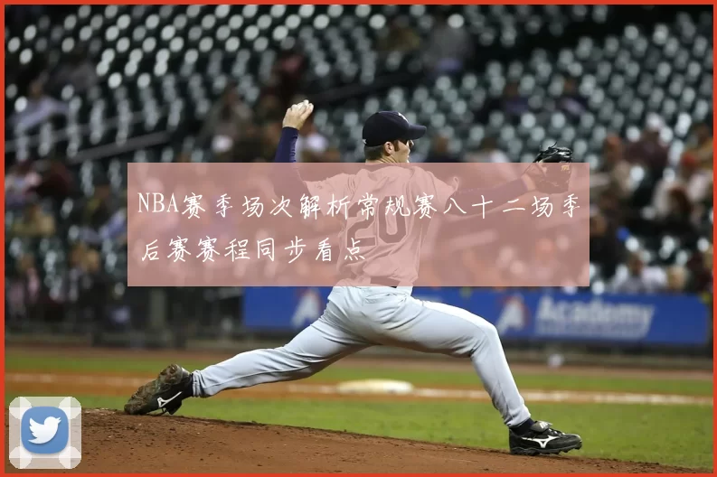 NBA赛季场次解析常规赛八十二场季后赛赛程同步看点