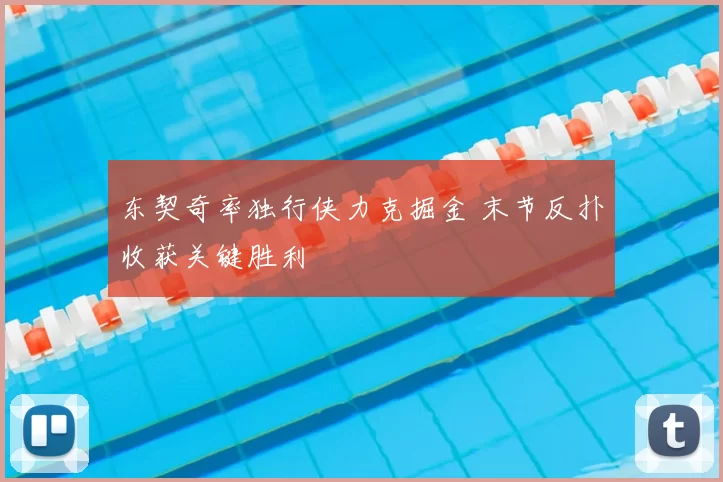 东契奇率独行侠力克掘金 末节反扑收获关键胜利